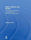 RULES, RUBRICS AND RICHES: THE INTERRELATIONS BETWEEN LEGAL REFORM AND INTERNATIONAL DEVELOPMENT