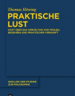 PRAKTISCHE LUST;KANT UBER DAS VERH?LTNIS VON FUHLEN, BEGEHREN UND PRAKTISCHER VERNUNFT