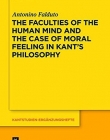 The Faculties of the Human Mind and the Case of Moral Feeling in Kants Philosophy (Kantstudien-Erganzungshefte)