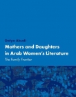 MOTHERS AND DAUGHTERS IN ARAB WOMEN'S LITERATURE