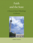 FAITH AND THE STATE: A HISTORY OF ISLAMIC PHILANTHROPY IN INDONESIA (BRILL'S SOUTHEAST ASIAN LIBRARY)