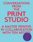 CONVERSATIONS FROM THE PRINT STUDIO-A MASTER PRINTER IN COLLABORATION WITH TEN ARTISTS