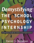 DEMYSTIFYING THE SCHOOL PSYCHOLOGY INTERNSHIP:A DYNAMIC GUIDE FOR INTERNS AND SUPERVISORS