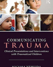 Communicating Trauma: Clinical Presentations and Interventions with Traumatized Children