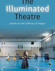 The Illuminated Theatre: Studies on the Suffering of Images