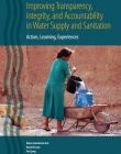 IMPROVING TRANSPARENCY, INTEGRITY, AND ACCOUNTABILITY IN WATER SUPPLY AND SANITATION : ACTION, LEARNING, EXPERIENCES