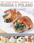 The Traditional Cooking of Russia & Poland: Explore The Rich And Varied Cuisine Of Eastern Europe In More Than 150 Classic Step-By-Step Recipes Illus