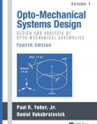 Opto-Mechanical Systems Design, Fourth Edition, Two Volume Set: Opto-Mechanical Systems Design, Fourth Edition, Volume 1