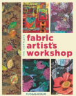 THE COMPLETE FABRIC ARTIST'S WORKSHOP: EXPLORING TECHNIQUES AND MATERIALS FOR CREATING FASHION AND DECOR ITEMS FROM ARTFULLY ALTERED FABRIC