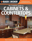 BLACK & DECKER THE COMPLETE GUIDE TO CABINETS & COUNTERTOPS : HOW TO CUSTOMIZE YOUR HOME WITH CABINE