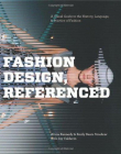FASHION DESIGN, REFERENCED: A VISUAL GUIDE TO THE HISTORY, LANGUAGE, AND PRACTICE OF FASHION