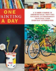 ONE PAINTING A DAY : A 6-WEEK COURSE IN OBSERVATIONAL PAINTING--CREATING EXTRAORDINARY PAINTINGS FRO