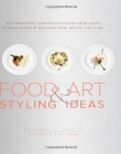 1,000 FOOD ART AND STYLING IDEAS : MOUTH WATERING FOOD PRESENTATIONS FROM CHEFS, PHOTOGRAPHERS, AND