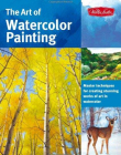 THE ART OF WATERCOLOR PAINTING : MASTER TECHNIQUES FOR CREATING STUNNING WORKS OF ART IN WATERCOLOR