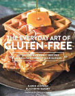 The Everyday Art of Gluten-Free: 125 Savory and Sweet Recipes Using 6 Fail-Proof Flour Blends
