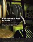 PROJECTED ART HISTORY: BIOPICS, CELEBRITY CULTURE, AND THE POPULARIZING OF AMERICAN ART (INTERNATIONAL TEXTS IN CRITICAL MEDIA AESTHETICS)