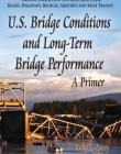 U.S. Bridge Conditions and Long-Term Bridge Performance: A Primer (Transortation Infrastructure-Roads, Highways, Bridges, Airports and Mass...