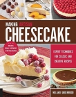 Making Artisan Cheesecake: Expert Techniques for Developing Your Own Creative and Classic Recipes