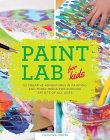 Paint Lab for Kids: 52 Creative Adventures in Painting and Mixed Media for Budding Artists of All Ages (Hands-On Family)