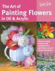 The Art of Painting Flowers in Oil & Acrylic: Discover simple step-by-step techniques for painting an array of flowers and plants (Collector's Series
