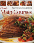 Classic Main Courses: Best-Loved Recipes For Every Meal: Over 180 Timeless Dishes With Step-By-Step Instructions Shown In 800 Photographs