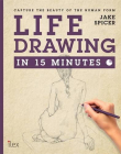 Life Drawing in 15 Minutes: Amaze Your Friends with Your Figure Drawing Skills (Draw in 15 Minutes)