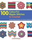 100 Colourful Ripple Stiches to Crochet: 50 Original Stitches & 50 Fabulous Colour Schemes for Blankets and Throws