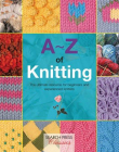 A-Z of Knitting: The Ultimate Guide for the Beginner Through to the Advanced Knitter (A-Z of Needlecraft)