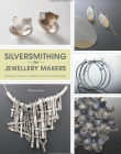 Silversmithing for Jewellery Makers: Techniques, Treatments & Applications for Inspirational Design
