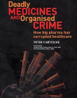 DEADLY MEDICINES AND ORGANISED CRIME: HOW BIG PHARMA HAS CORRUPTED HEALTHCARE
