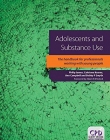 ADOLESCENTS AND SUBSTANCE USE: THE HANDBOOK FOR PROFESSIONALS WORKING WITH YOUNG PEOPLE