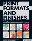 PRINT FORMATS AND FINISHES: THE DESIGNER'S ILLUSTRATED GUIDE TO BROCHURES, CATALOGS, BAGS, LABELS, PACKAGING, AND PROMOTION