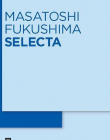 MASATOSHI FUKUSHIMA : SELECTA