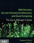 Web Services, Service-Oriented Architectures, and Cloud Computing, The Savvy Manager's Guide, 2nd Edition