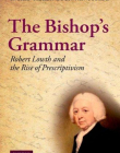 The Bishop'S Grammar: Robert Lowth And The Rise Of