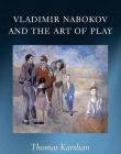 Vladimir Nabokov and the Art of Play (Oxford English Monographs)