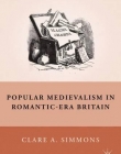 Popular Medievalism in Romantic-Era Britain (Nineteenth Century Major Lives and Letters)