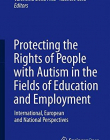 Protecting the Rights of People with Autism in the Fields of Education and Employment: International, European and National Perspectives