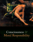 Consciousness and Moral Responsibility