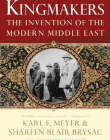 Kingmakers: The Invention of the Modern Middle East