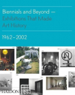 Biennials and Beyond, Exhibitions that Made Art History: 1962–2002