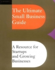 Ultimate Small Business Guide: A Resource For Startups And Growing Businesses (Ultimate Business Library)