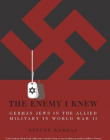 Enemy I Knew: German Jews in the Allied Military in World War II