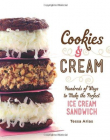 Cookies & Cream: Hundreds of Ways to Make the Perfect Ice Cream Sandwich