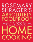 Rosemary Shrager's Absolutely Foolproof Classic Home Cooking