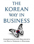 Korean Way In Business: Understanding and Dealing with the South Koreans in Business