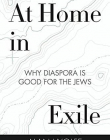 At Home in Exile: Why Diaspora Is Good for the Jews