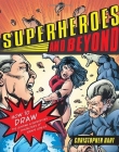 Superheroes and Beyond: How to Draw the Leading and Supporting Characters of Today's Comics