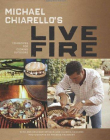 Michael Chiarello's Live Fire: 125 Recipes