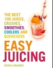 Easy Juicing: The Best 100 Juices, Crushes, Smoothies, Coolers and Quenchers